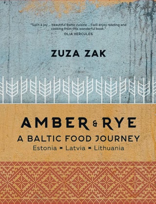 Item #7539 Amber & Rye: A Baltic Food Journey: Estonia • Latvia • Lithuania. Zuza Zak