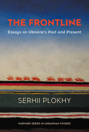 Item #7703 The Frontline. Essays on Ukraine's Past and Present. Serhii Plokhy