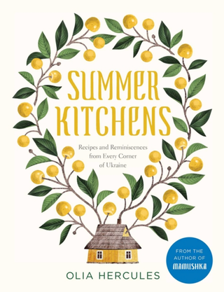 Item #7713 Summer Kitchens. Recipes and Reminiscences from Every Corner of Ukraine. Olia Hercules