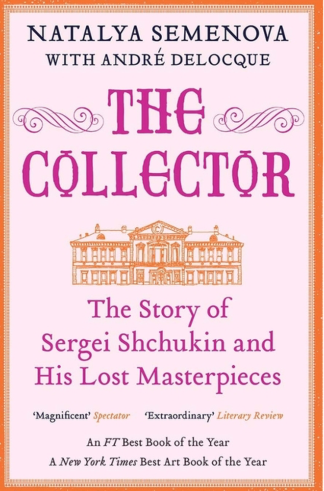 Item #7945 The Collector: The Story of Sergei Shchukin and His Lost Masterpieces. Natalya Semenova.