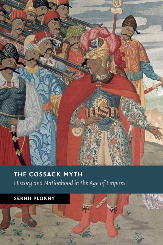 Item #8504 The Cossack Myth. History and Nationhood in the Age of Empires. Serhii Plokhy.
