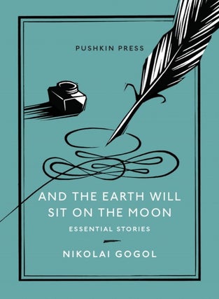 Item #8720 And the Earth Will Sit on the Moon: Essential Stories. Nikolai Gogol