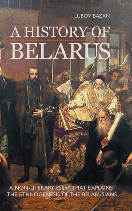 Item #8734 A History of Belarus. Lubov Bazan