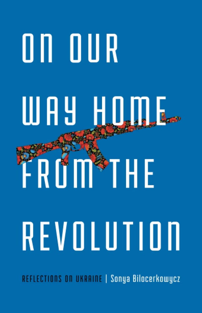Item #8965 On Our Way Home from the Revolution. Reflections on Ukraine. Sonya Bilocerkowycz.