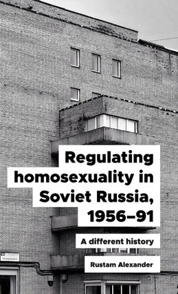 Item #9185 Regulating Homosexuality in Soviet Russia, 1956-91: A Different History. Rustam Alexander