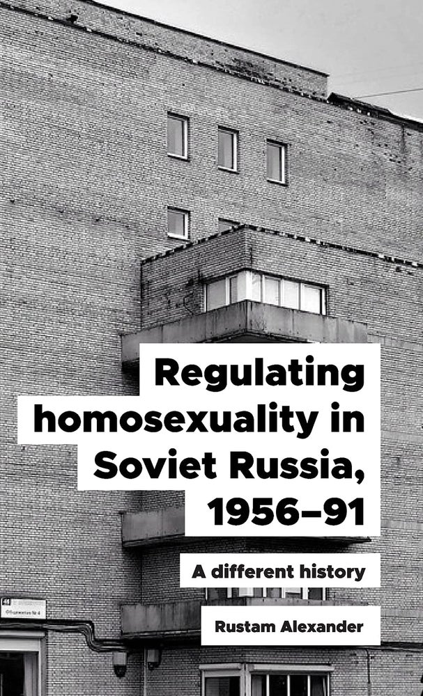 Item #9185 Regulating Homosexuality in Soviet Russia, 1956-91: A Different History. Rustam Alexander.