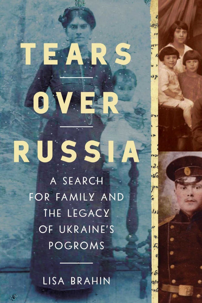 Item #9225 Tears Over Russia. A Search for Family and the Legacy of Ukraine's Pogroms. Lisa Brahin.