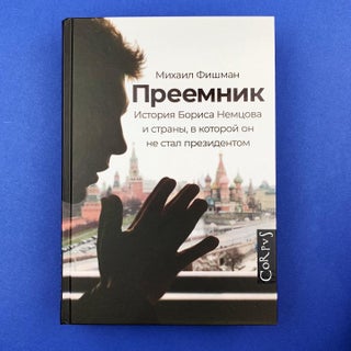 Преемник. История Бориса Немцова и страны, в которой он не стал президентом