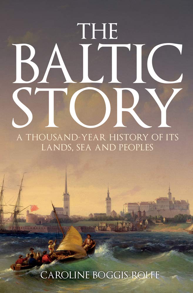 Item #9287 The Baltic Story. A Thousand-Year History of Its Lands, Sea and Peoples. Caroline Boggis-Rolfe.